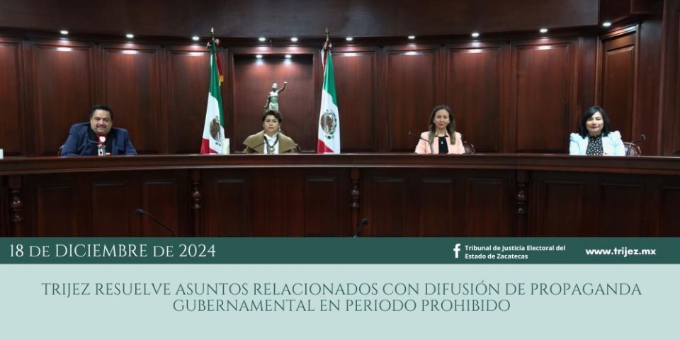 TRIJEZ RESUELVE ASUNTOS RELACIONADOS CON DIFUSIÓN DE PROPAGANDA GUBERNAMENTAL EN PERIODO PROHIBIDO